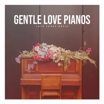 Gentle Love Pianos by Love Songs Music