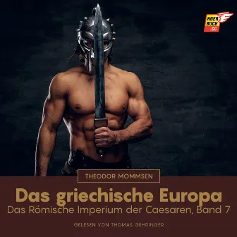 Das griechische Europa (Das Römische Imperium der Caesaren, Band 7) by Thomas Gehringer