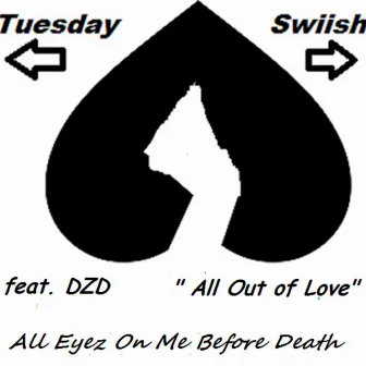 All Out of Love by Swiish All Eyez on Me Before Death