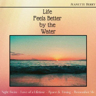 Life Feels Better by the Water by Jeanette Berry