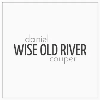 Wise Old River (Acoustic Version) by daniel couper