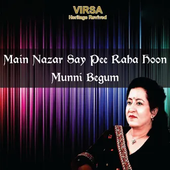 Main Nazar Say Pee Raha Hoon by Munni Begum