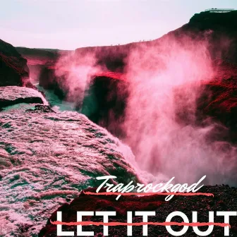 LET IT OUT by TrapRockGod