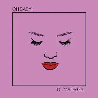 Oh Baby... by DJ Madrigal