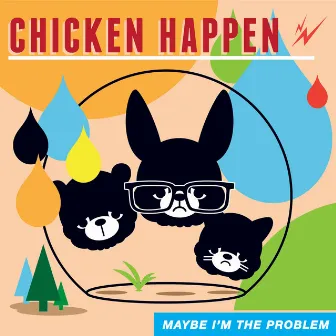 Maybe I'm the Problem by Chicken Happen