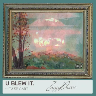 U BLEW IT by ZayyDussé