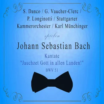 Stuttgarter Kammerorchester / Karl Münchinger / S. Danco / G. Vaucher-Clerc / P. Longinotti spielen: Johann Sebastian Bach: Kantate 