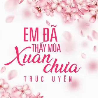 Em Đã Thấy Mùa Xuân Chưa by Trúc Uyên