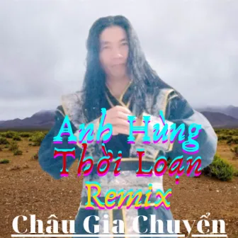 Anh Hùng Thời Loạn (Remix) by Châu Gia Chuyển