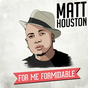 For Me, Formidable by Matt Houston