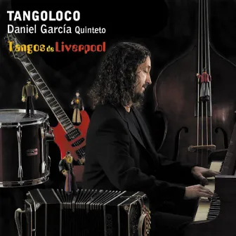 Tangos de Liverpool by Tangoloco (Daniel García Quinteto)