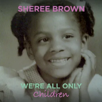 We're All Only Children by Sheree Brown