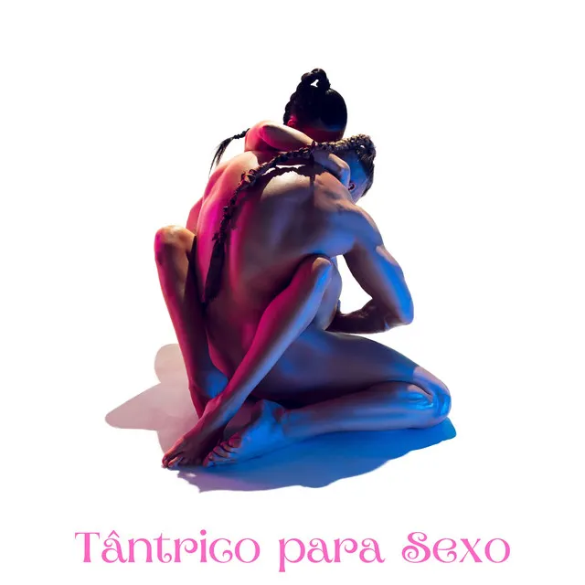 Tântrico para Sexo: Tantra Fazendo Amor, Massagem com Óleo Quente, Uma Conexão Corporal e Espiritual Profunda com um Parceiro por meio de Meditação Profunda