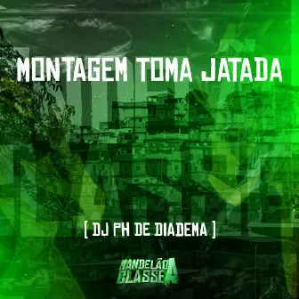 Montagem Toma Jatada by Dj Ph De Diadema