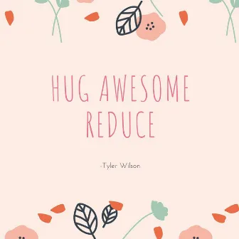 Hug Awesome Reduce by Tyler Wilson