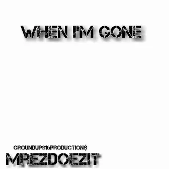 When I'm Gone by MrEzDoezit