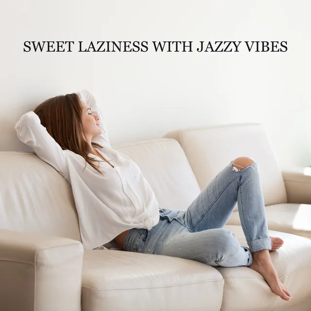 Sweet Laziness with Jazzy Vibes – Amazing Chillout Jazz to Wind Down After Work, Relax at Home, Rest on the Couch, Coffee Break, Stress Relief