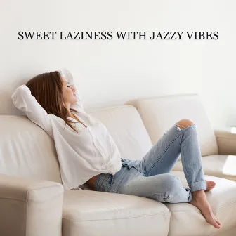 Sweet Laziness with Jazzy Vibes – Amazing Chillout Jazz to Wind Down After Work, Relax at Home, Rest on the Couch, Coffee Break, Stress Relief by Best Jazz Virtuoso