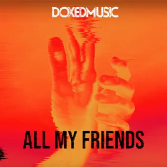 All My Friends by DoxedMusic