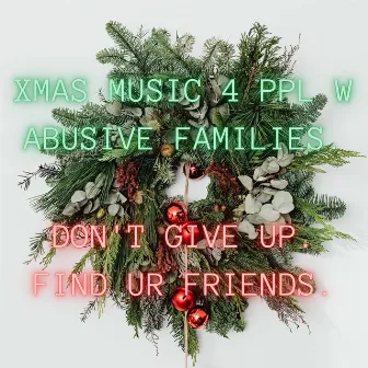 XMAS MUSIC 4 PPL W ABUSIVE FAMILIES. DON'T GIVE UP. FIND UR FRIENDS by Briana Wolf