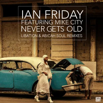 Never Gets Old (Libation & Abicah Soul Remixes) (feat. Mike City) by Ian Friday