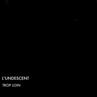 Trop loin by L'Undescent