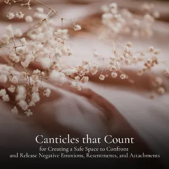 Canticles that Count for Creating a Safe Space to Confront and Release Negative Emotions, Resentments, and Attachments by Ambient Chill Out Lounge