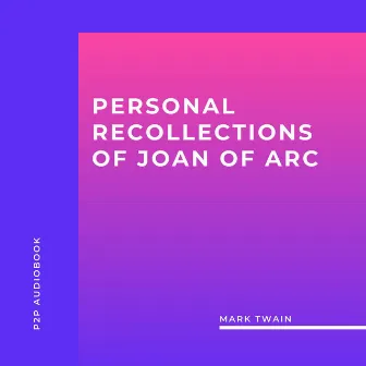 Personal Recollections of Joan of Arc (Unabridged) by Mark Twain