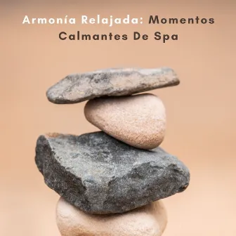 Armonía Relajada: Momentos Calmantes De Spa by Increíble Música de Spa