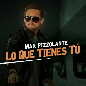 Lo Que Tienes Tú by Max Pizzolante