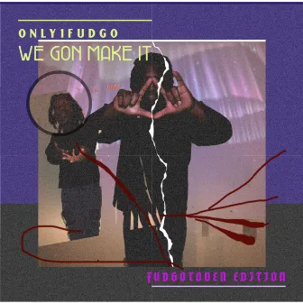 We Gone make it by Only1fudgo