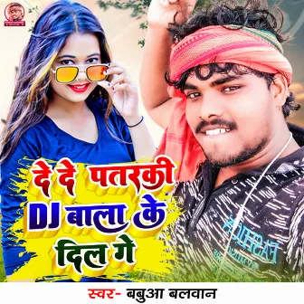 De De Patarki DJ Wala Ke Dil Ge by Babua Balwan