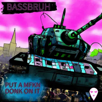 PUT A MFKN DONK ON IT by BassBruh