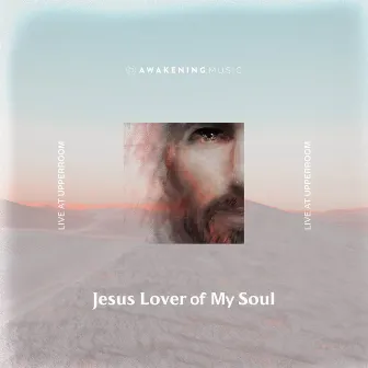 Jesus Lover of My Soul (Live at UPPERROOM) by Awakening Music