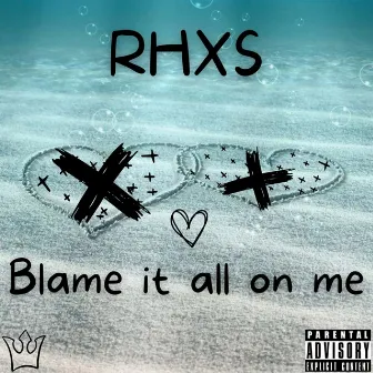 Blame It All On Me by RHXS