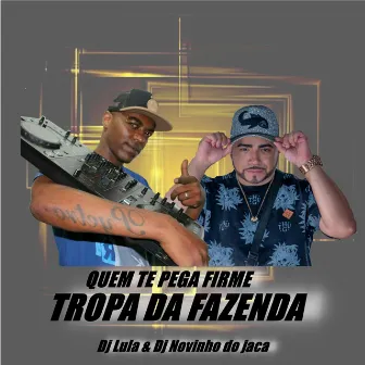 QUEM TE PEGA FIRME TROPA DA FAZENDA by Dj Lula