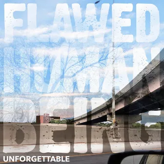 UNFORGETTABLE by Flawed Human Being