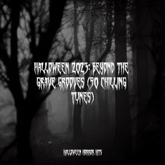 Halloween 2023: Beyond the Grave Grooves (50 Chilling Tunes) by Halloween Terror Factory