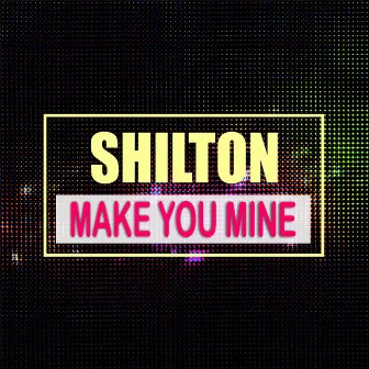 Make You Mine by Shilton