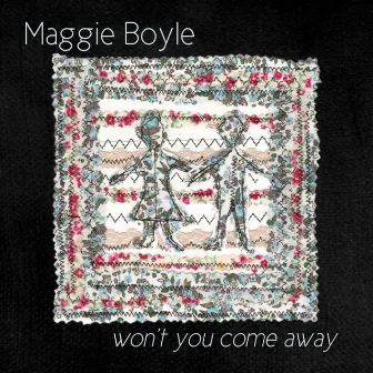 Won't You Come Away by Maggie Boyle