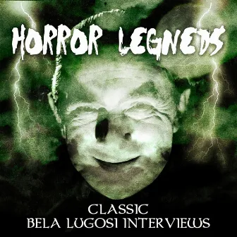 Horror Legends - Classic Bela Lugosi Interviews by Bela Lugosi