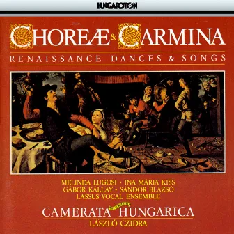 Choreae and Carmina: Renaissance Dances & Songs by Camerata Hungarica