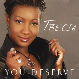 You Deserve Trecia by Trecia