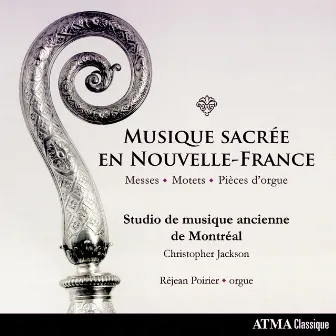 Musique sacrée en Nouvelle-France: Messes, Motets & Pièces d'orgue by Christopher Jackson