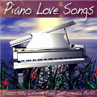 Piano Love Songs: Classic Easy Listening Piano Instrumental Music by Unknown Artist