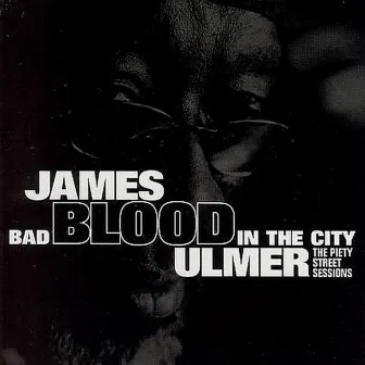 Bad Blood In The City: The Piety Street Sessions by James Blood Ulmer