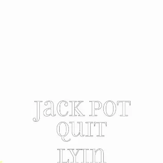 Quit Lyin by Jack Pot