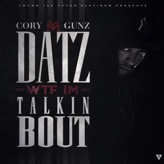 Datz WTF Im Talkin Bout by Cory Gunz