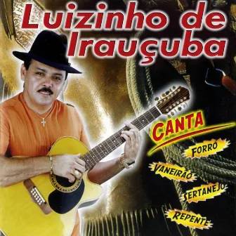 Luizinho de Irauçuba (Canta Forró, Vaneirão, Sertanejo, Repente) by Luizinho De Iraucuba