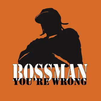 You're Wrong by Bossman